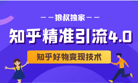 狼叔知乎精准引流4.0+知乎好物变现技术课程（盐值攻略，专业爆款文案，写作思维）-赚钱驿站