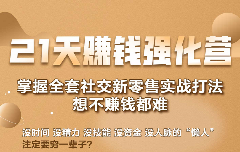 21天赚钱强化营，掌握全套社交新零售实战打法，赚回N倍学员-赚钱驿站