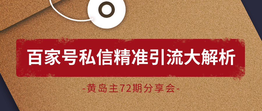 黄岛主72期分享会：百家号私信精准引流大解析（视频+图片）-赚钱驿站