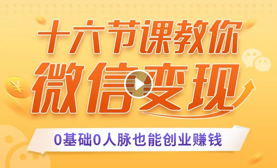 十六节课教你零基础微信变现，用单品打爆市场，每月收入超过10万+-赚钱驿站