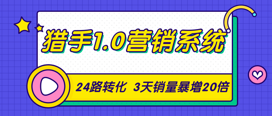 猎手1.0营销系统，从0到1，营销实战课，24路转化秘诀3天销量暴增20倍-赚钱驿站