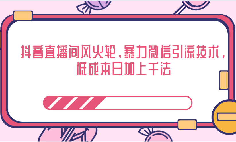 抖音直播间风火轮，暴力微信引流技术，低成本日加上千法-赚钱驿站