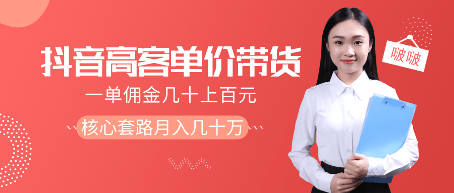 抖音高单价带货项目，一单佣金几十上百元，核心套路月入几十万（共3节）-赚钱驿站