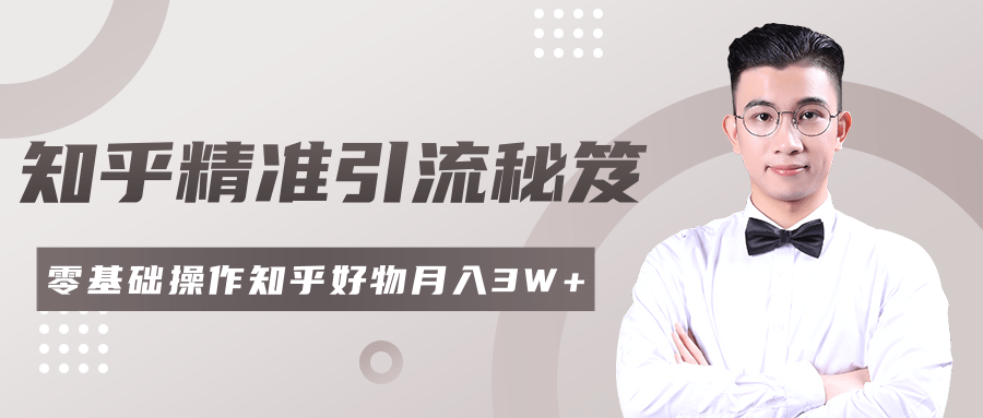 2020最新知乎精准引流秘笈，零基础操作轻松月入3W+-赚钱驿站