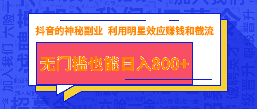 抖音上神秘副业项目，利用明星效应赚钱和截流，无门槛也能日入800+-赚钱驿站