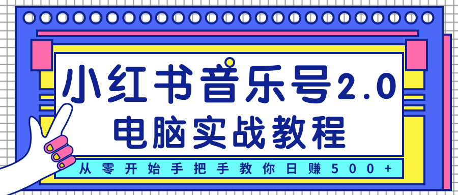 柚子小红书音乐号2.0电脑实战教程，从零开始手把手教你日赚500+-赚钱驿站