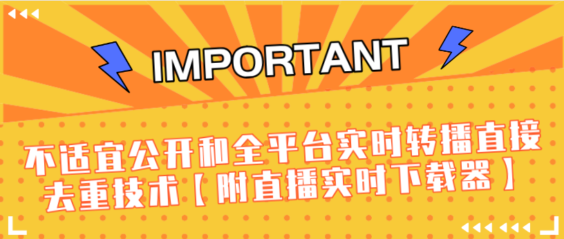 J总9月抖音最新课程：不适宜公开和全平台实时转播直接去重技术【附直播实时下载器】-赚钱驿站