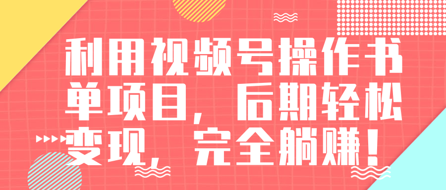 视频号操作书单变现项目，后期轻松变现，完全躺赚日入300至500元-赚钱驿站