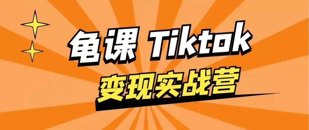 龟课·TikTok变现实战训练营线上第1期，多种变现模式，轻松赚美刀-赚钱驿站