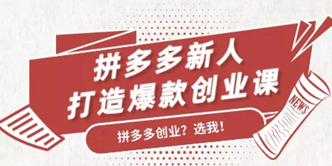 拼多多新人打造爆款创业课：快速引流持续出单，适用于所有新人-赚钱驿站