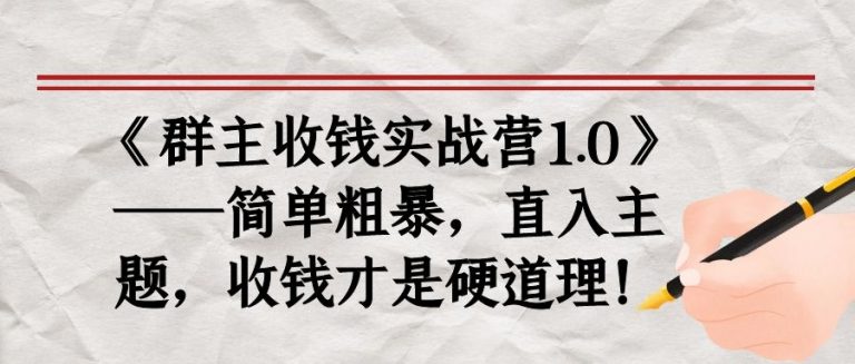 《群主收钱实战营1.0》——简单粗暴，直入主题，收钱才是硬道理-赚钱驿站