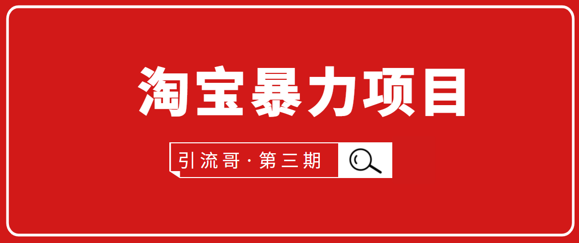 引流哥·第3期淘宝暴力项目：每天10-30分钟的空闲时间，有淘宝号，会玩淘宝-赚钱驿站