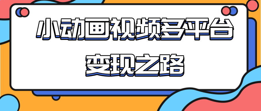 从快手小游戏到多平台多种形式变现，开启小动画推广变现之路-赚钱驿站