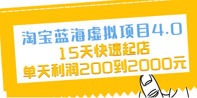 淘宝蓝海虚拟项目4.0，15天快速起店，单天利润200到2000元-赚钱驿站