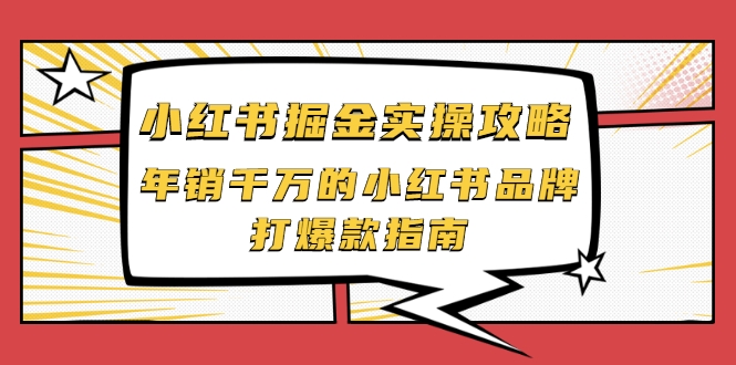 小红书掘金实操攻略，年销千万的小红书品牌打爆款指南-赚钱驿站