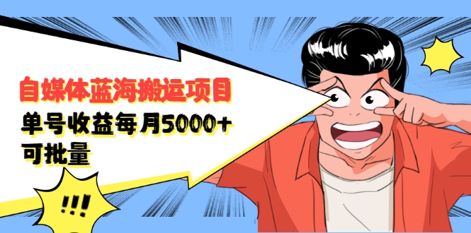 自媒体蓝海搬运项目：单号收益每月基本都可以达到5000+，可批量-赚钱驿站