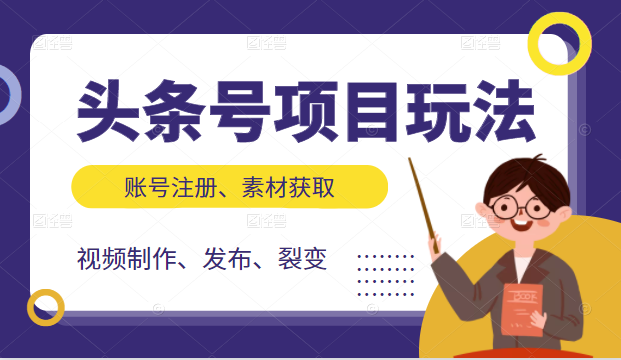 头条号项目玩法，从账号注册，素材获取到视频制作发布和裂变全方位教学-赚钱驿站