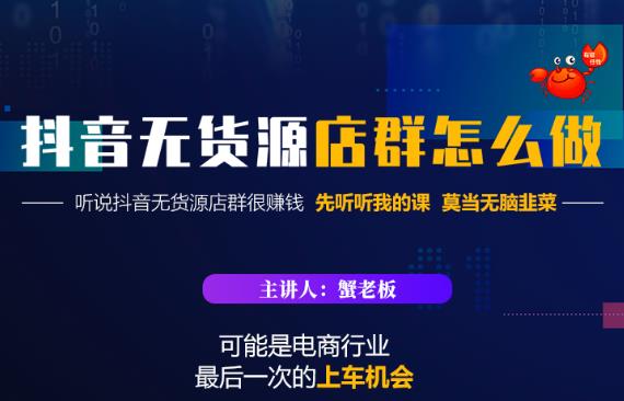 蟹老板·抖音无货源店群怎么做，吊打市面一大片《抖音无货源店群》的课程-赚钱驿站