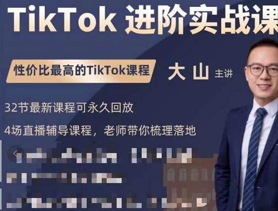 大山老师TikTok进阶实战课：账号详解，流量运营，实战变现，助力你成功出海-赚钱驿站