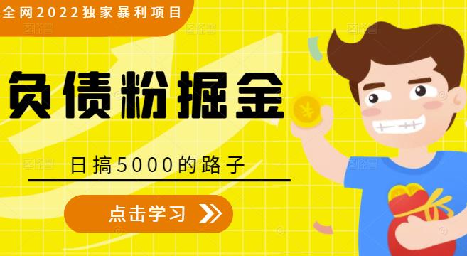 全网2022独家暴利项目，负债粉掘金，日搞5000的路子-赚钱驿站