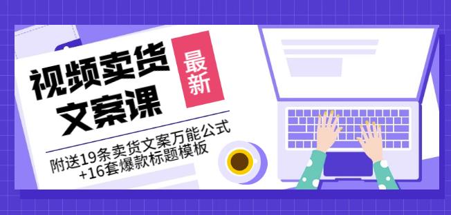 《视频卖货文案课》附送19条卖货文案万能公式+16套爆款标题模板-赚钱驿站