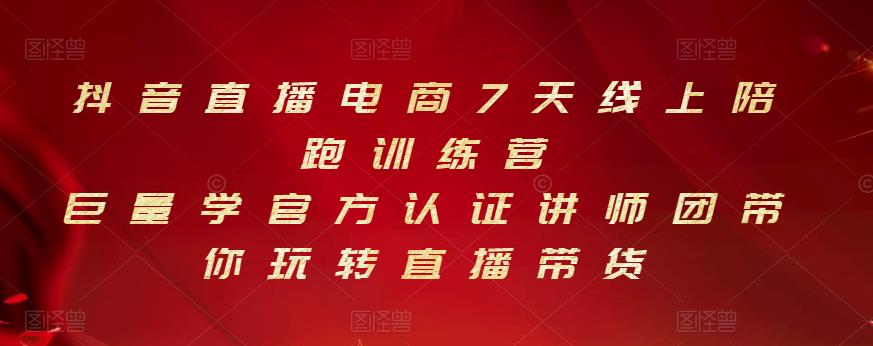 抖音直播电商7天线上陪跑训练营，巨量学官方认证讲师团带你玩转直播带货-赚钱驿站