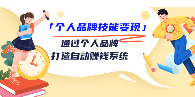 个人品牌技能变现课，通过个人品牌打造自动赚钱系统（视频课程）-赚钱驿站