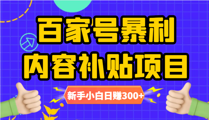 百家号暴利内容补贴项目，图文10元一条，视频30一条，新手小白日赚300+-赚钱驿站