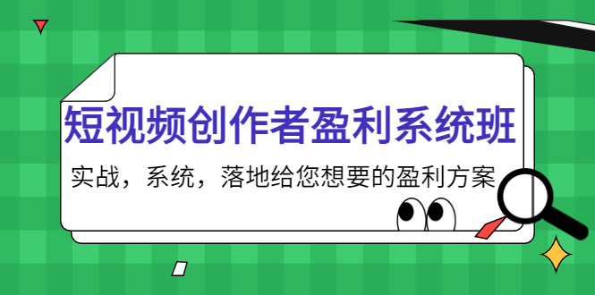 短视频创作者盈利系统班，实战，系统，落地给您想要的盈利方案（无水印）-赚钱驿站