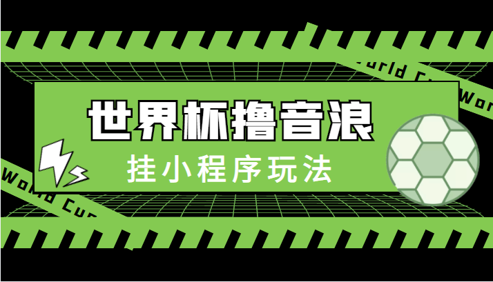 最新口子-世界杯撸音浪教程，挂小程序玩法（附最新抗封世界杯素材）-赚钱驿站