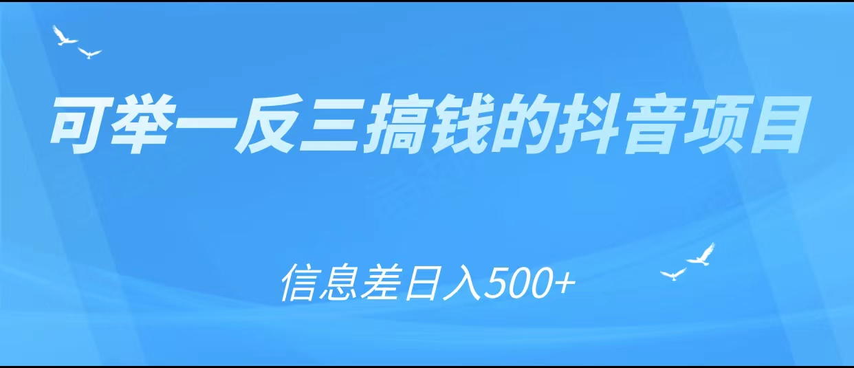 可举一反三搞钱的抖音项目，利用信息差日入500+-赚钱驿站