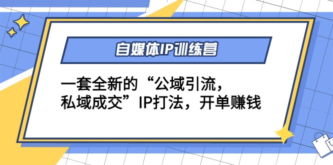 自媒体IP训练营(12+13期)，一套全新的“公域引流，私域成交”IP打法 开单赚钱-赚钱驿站