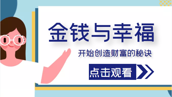 金钱与幸福，开始创造财富的秘诀，并让它清澈服务于我们的幸福！（价值699元）-赚钱驿站