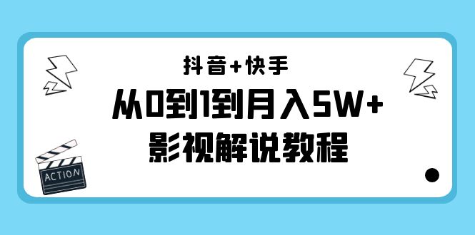 抖音+快手从0到1到月入5W+影视解说教程（更新11月份）-价值999元-赚钱驿站