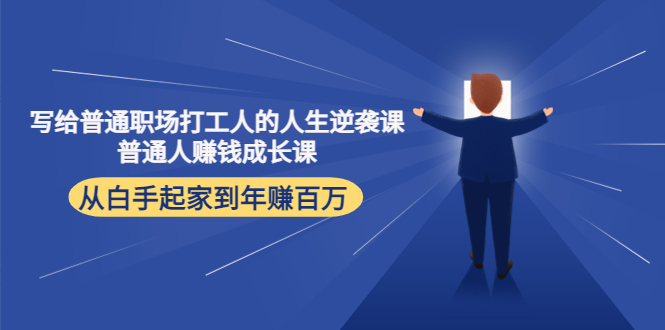 写给普通职场打工人的人生逆袭课：普通人赚钱成长课 从白手起家到年赚百万-赚钱驿站