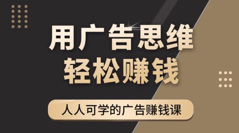 《广告思维36计》人人可学习的广告赚钱课，全民皆商时代-赚钱驿站