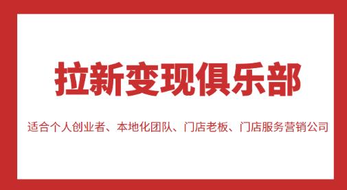 拉新变现俱乐部，适合个人创业者、本地化团队、门店老板、门店服务营销公司-赚钱驿站