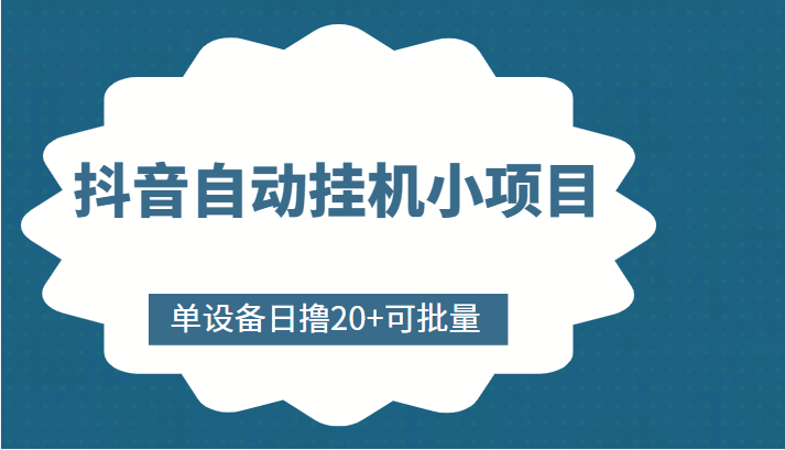 抖音自动挂机小项目，单设备日撸20+，可批量，号越多收益越大-赚钱驿站