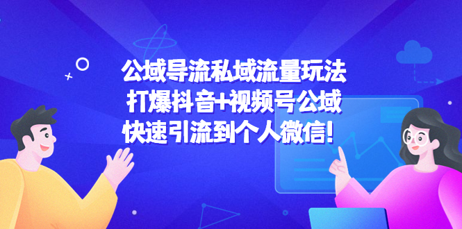 公域导流私域流量玩法：打爆抖音+视频号公域，快速引流到个人微信！-赚钱驿站