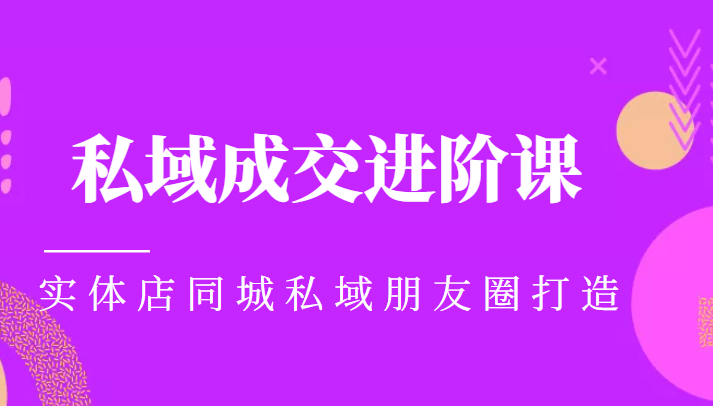 实体同城获客必学私域成交进阶课，实体店同城私域朋友圈打造-赚钱驿站