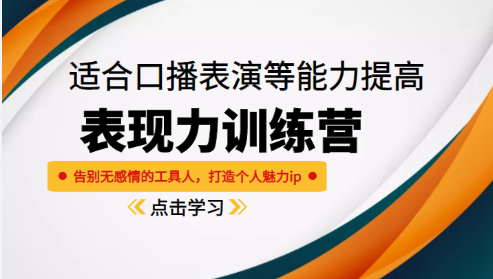 《表现力训练营》适合口播表演等能力提高，告别无感情的工具人，打造个人魅力ip-赚钱驿站