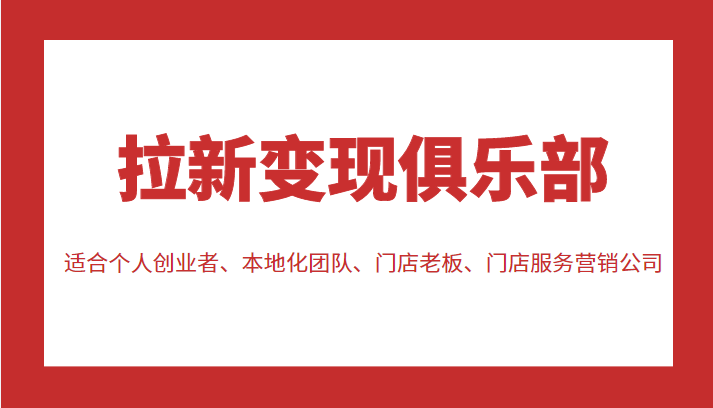 拉新变现俱乐部 适合个人创业者、本地化团队、门店老板、门店服务营销公司-赚钱驿站