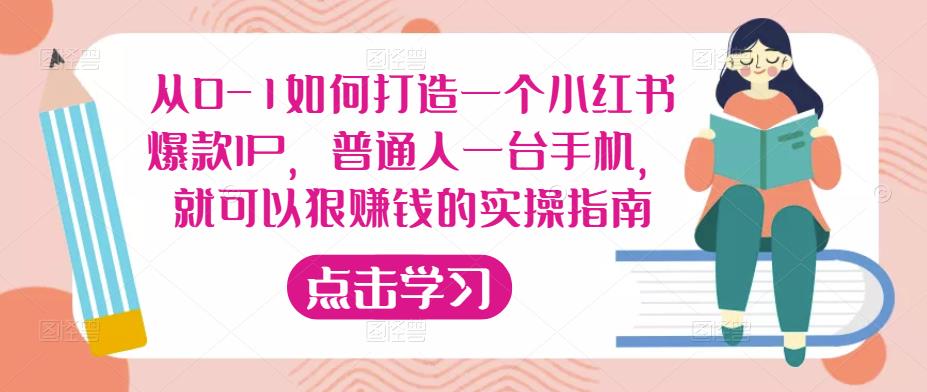 从0-1如何打造一个小红书爆款IP，普通人一台手机，就可以狠赚钱的实操指南-赚钱驿站