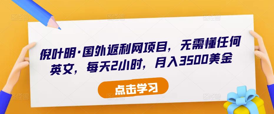 倪叶明·国外返利网项目，无需懂任何英文，每天2小时，月入3500美金-赚钱驿站