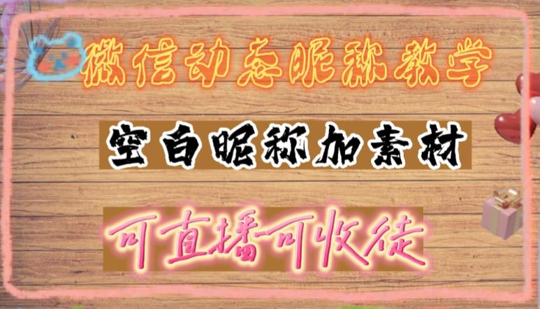 微信动态昵称设置方法，可抖音直播引流，日赚上百【详细视频教程+素材】-赚钱驿站