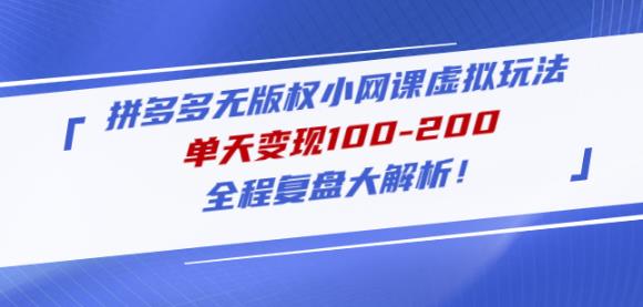 黄岛主拼多多无版权小网课虚拟玩法，单天变现100-200，全程复盘大解析！-赚钱驿站