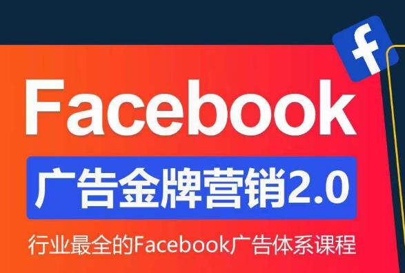 Facebook广告营销体系化教程，Facebook广告金牌营销2.0，行业最全的Facebook广告体系课程-赚钱驿站