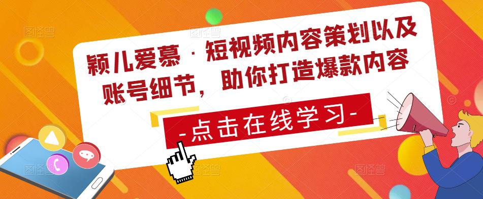 颖儿爱慕·短视频内容策划以及账号细节，助你打造爆款内容-赚钱驿站