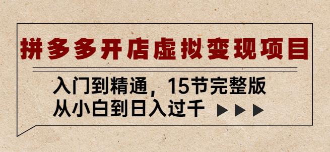 拼多多开店虚拟变现项目：入门到精通，从小白到日入过千（15节完整版）-赚钱驿站