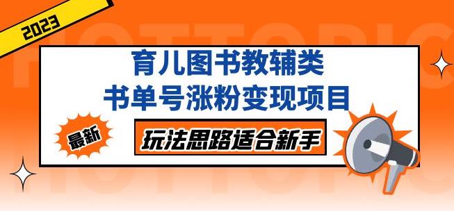 黄岛主育儿图书教辅类书单号涨粉变现项目，玩法思路适合新手，无私分享给你！-赚钱驿站